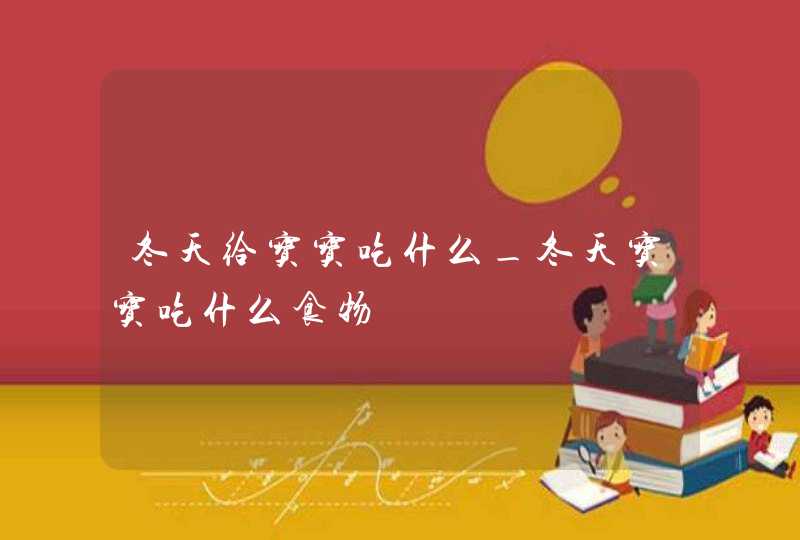 冬天给宝宝吃什么_冬天宝宝吃什么食物,第1张