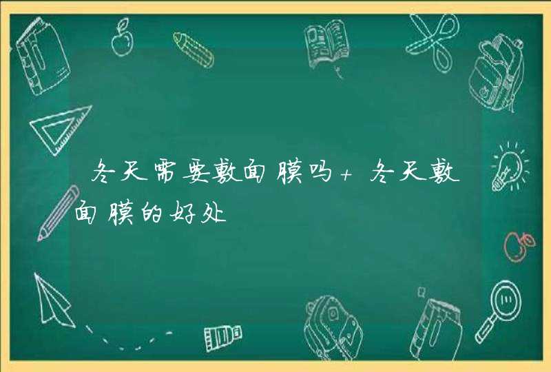 冬天需要敷面膜吗 冬天敷面膜的好处,第1张