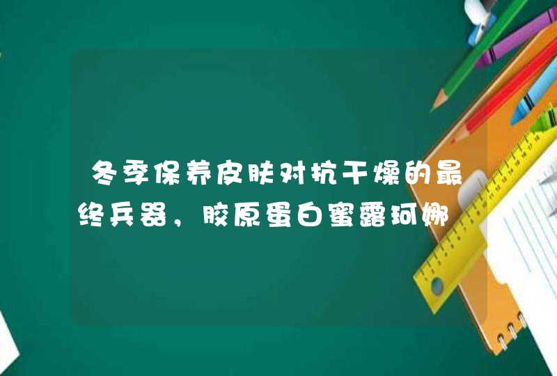 冬季保养皮肤对抗干燥的最终兵器，胶原蛋白蜜露珂娜,第1张