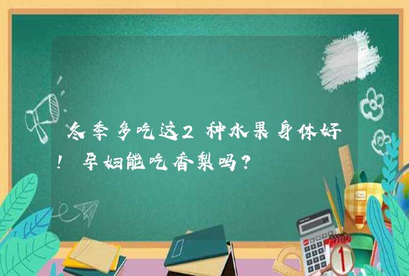 冬季多吃这2种水果身体好！孕妇能吃香梨吗?,第1张