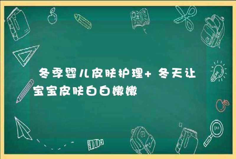 冬季婴儿皮肤护理 冬天让宝宝皮肤白白嫩嫩,第1张