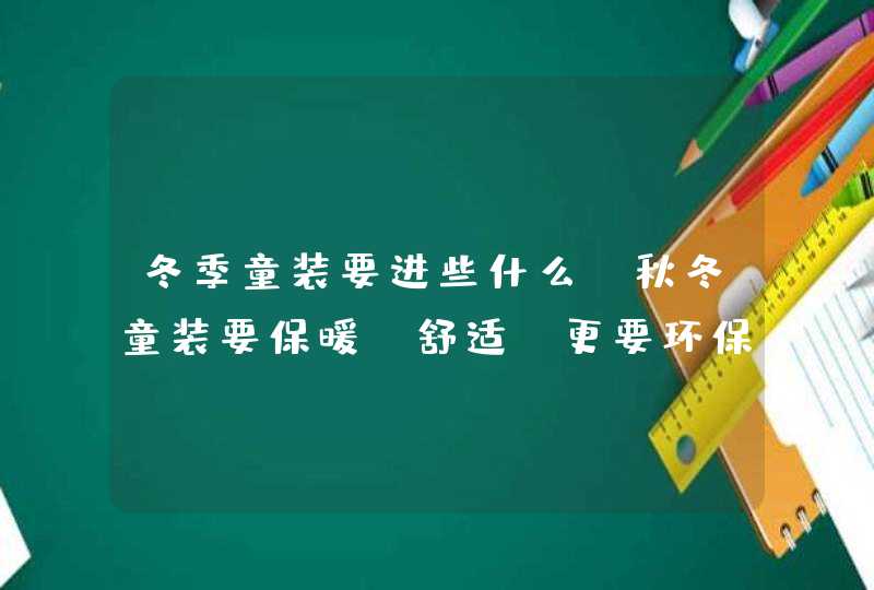 冬季童装要进些什么_秋冬童装要保暖、舒适，更要环保、安全来打底,第1张