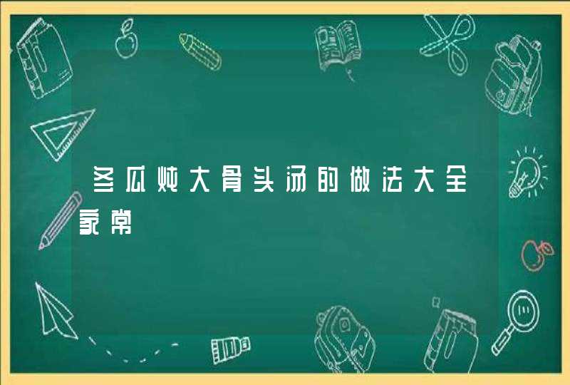 冬瓜炖大骨头汤的做法大全家常,第1张