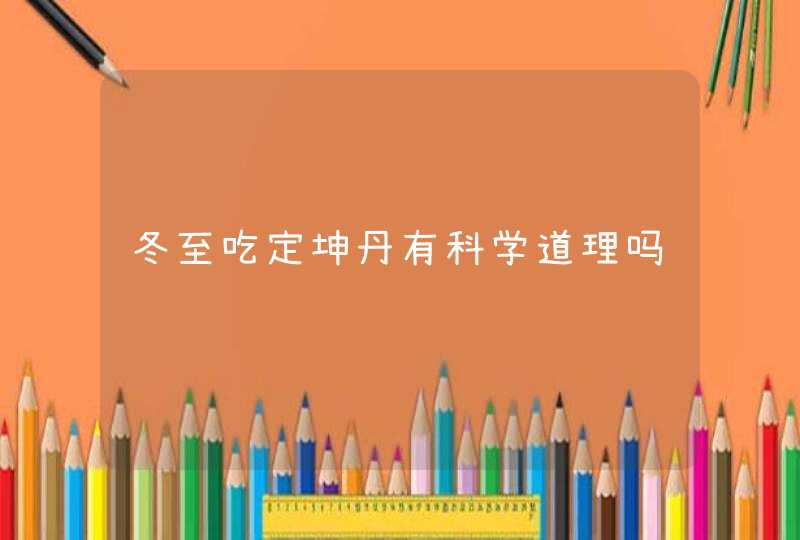 冬至吃定坤丹有科学道理吗,第1张