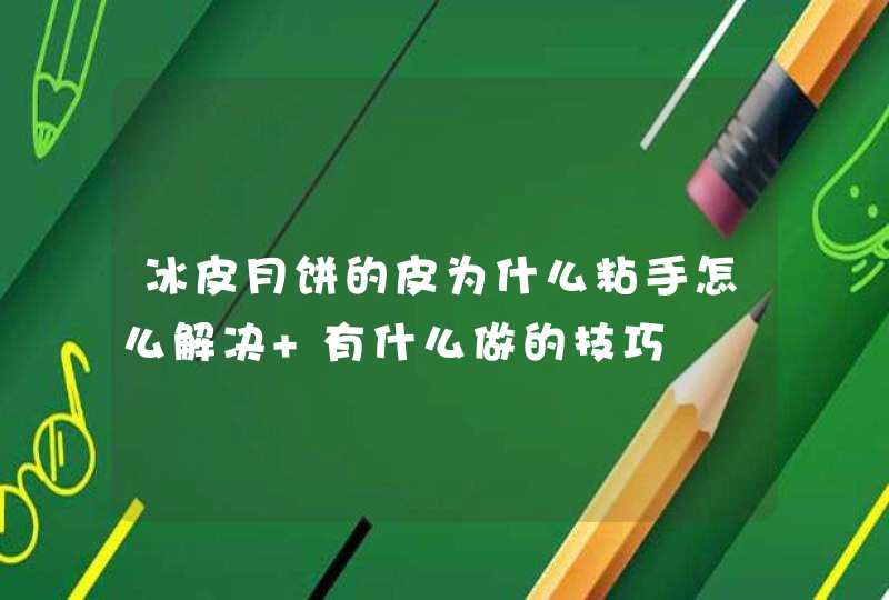 冰皮月饼的皮为什么粘手怎么解决 有什么做的技巧,第1张