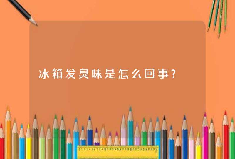 冰箱发臭味是怎么回事？,第1张