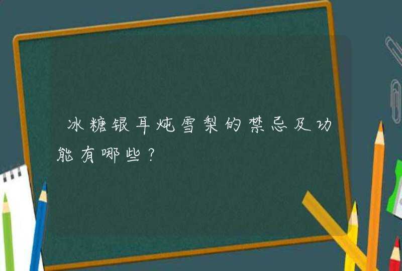 冰糖银耳炖雪梨的禁忌及功能有哪些？,第1张