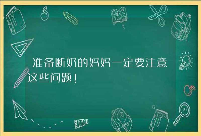 准备断奶的妈妈一定要注意这些问题！,第1张