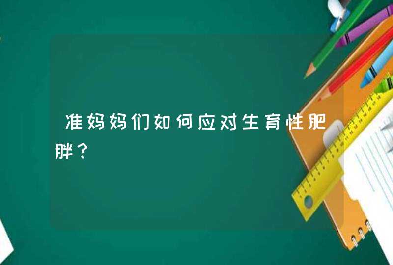 准妈妈们如何应对生育性肥胖？,第1张