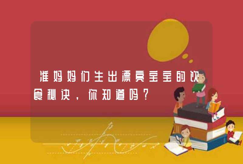 准妈妈们生出漂亮宝宝的饮食秘诀，你知道吗？,第1张