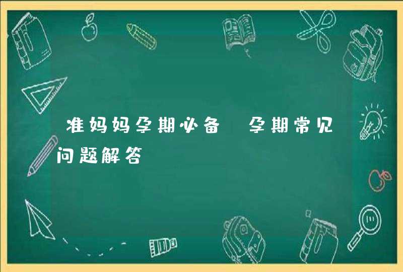 准妈妈孕期必备_孕期常见问题解答,第1张