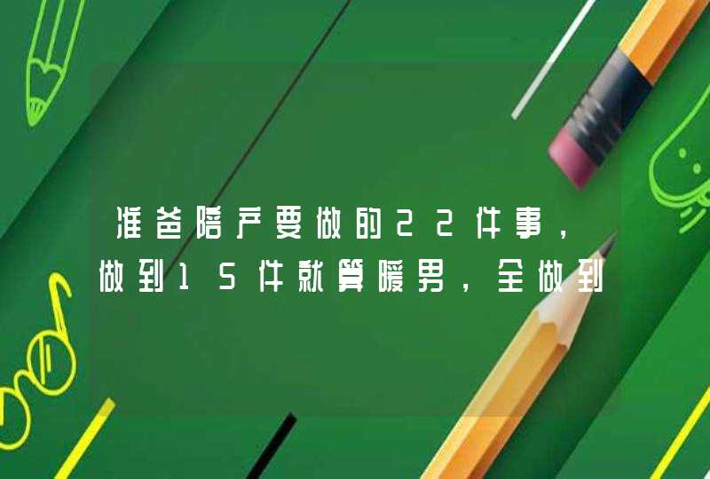 准爸陪产要做的22件事，做到15件就算暖男，全做到简直男神！,第1张