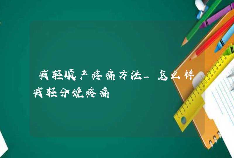 减轻顺产疼痛方法_怎么样减轻分娩疼痛,第1张