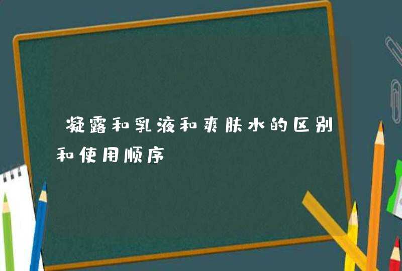 凝露和乳液和爽肤水的区别和使用顺序,第1张