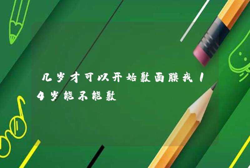 几岁才可以开始敷面膜我14岁能不能敷,第1张