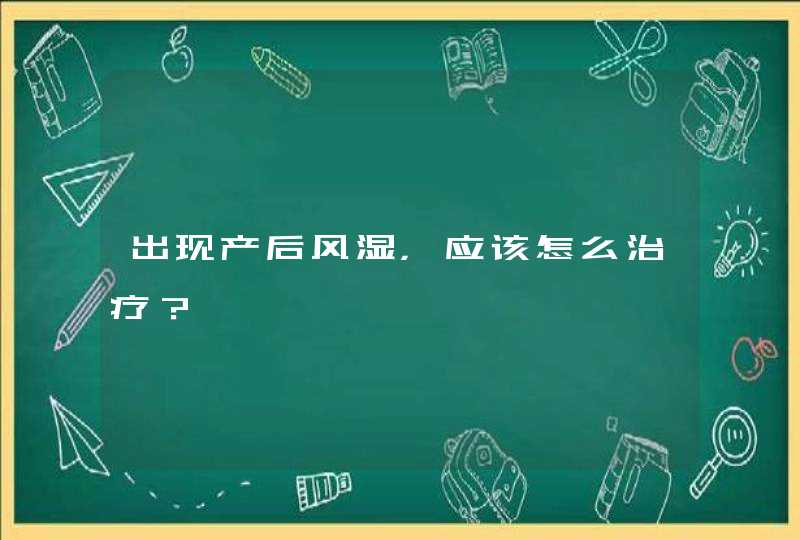 出现产后风湿，应该怎么治疗？,第1张