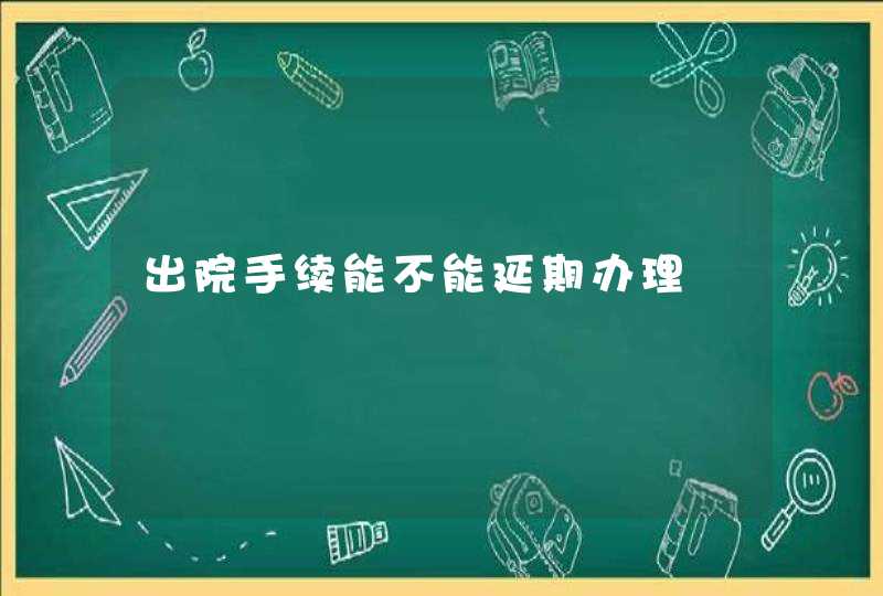 出院手续能不能延期办理,第1张