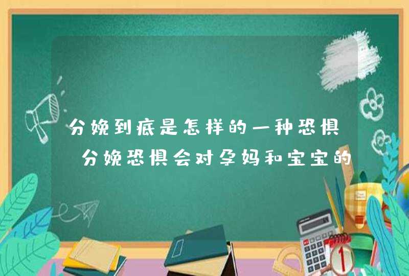 分娩到底是怎样的一种恐惧？分娩恐惧会对孕妈和宝宝的影响,第1张