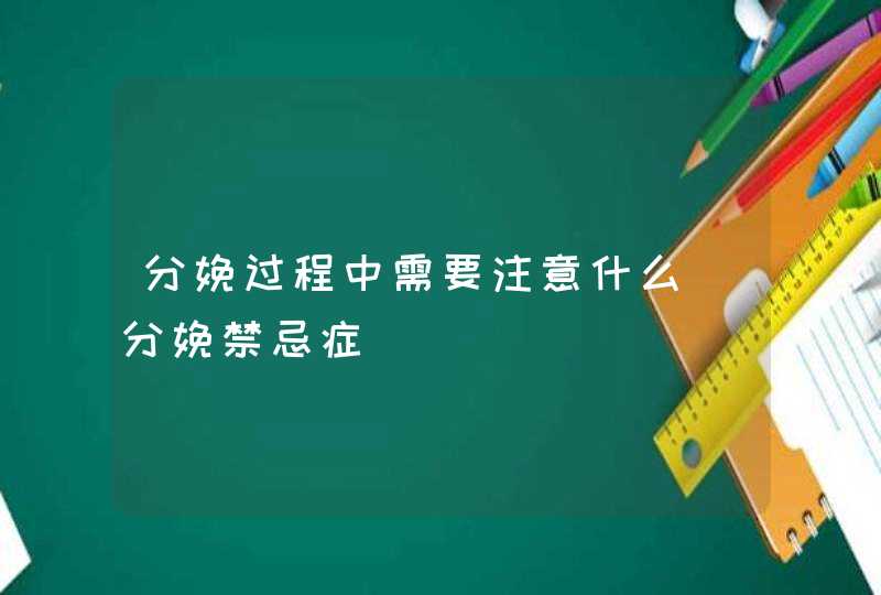 分娩过程中需要注意什么_分娩禁忌症,第1张