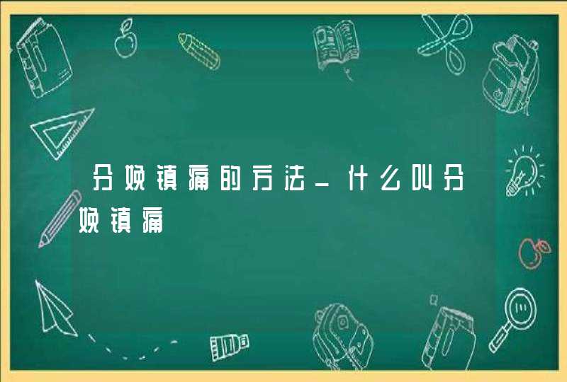 分娩镇痛的方法_什么叫分娩镇痛,第1张