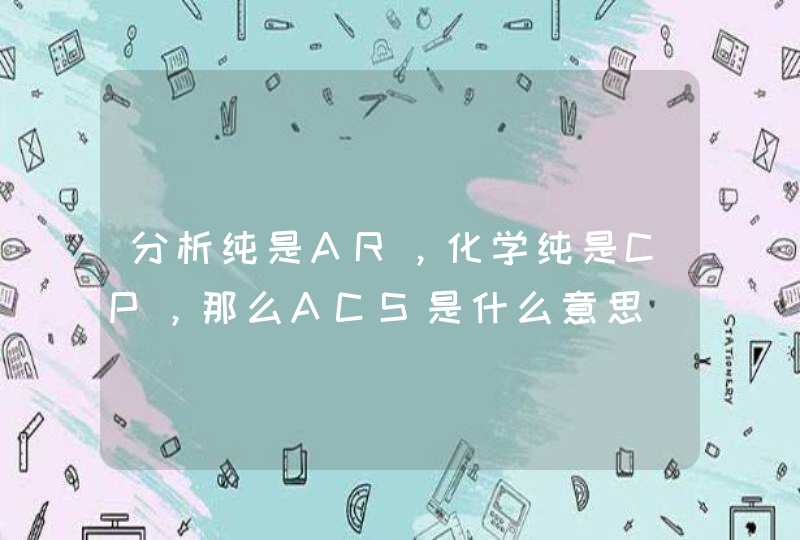 分析纯是AR，化学纯是CP，那么ACS是什么意思,第1张