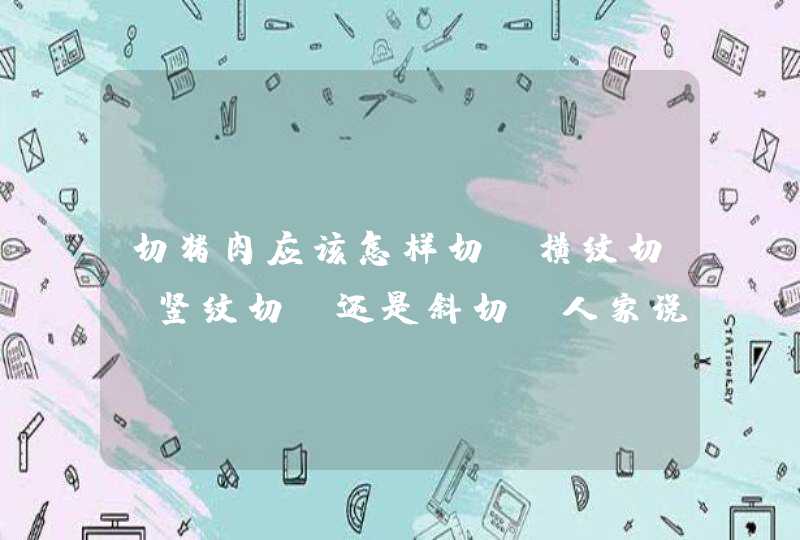 切猪肉应该怎样切，横纹切、竖纹切、还是斜切，人家说“横切牛肉竖切猪”，真是这样吗？为什么？,第1张