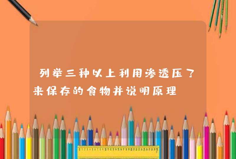 列举三种以上利用渗透压了来保存的食物并说明原理？,第1张