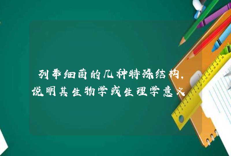 列举细菌的几种特殊结构，说明其生物学或生理学意义,第1张