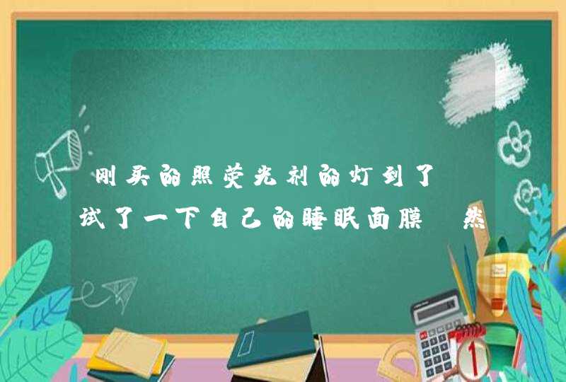 刚买的照荧光剂的灯到了，试了一下自己的睡眠面膜，然后看到一条很细的紫色，这是含有荧光剂吗,第1张