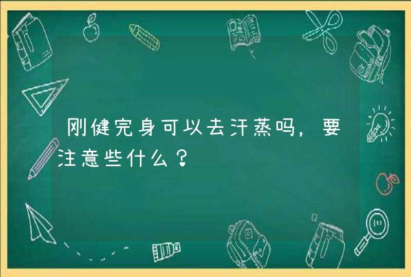 刚健完身可以去汗蒸吗，要注意些什么？,第1张