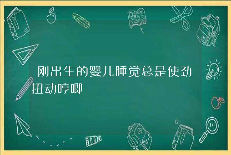 刚出生的婴儿睡觉总是使劲扭动哼唧,第1张