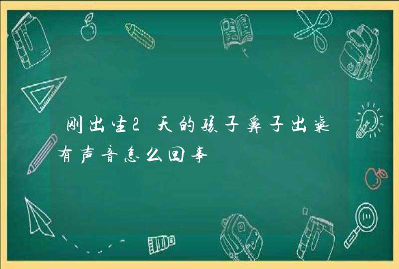 刚出生2天的孩子鼻子出气有声音怎么回事,第1张