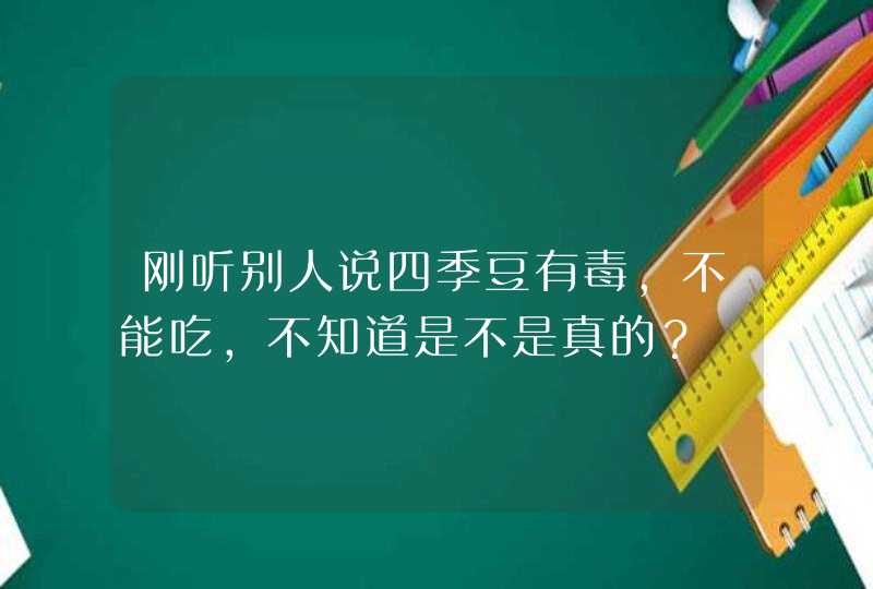 刚听别人说四季豆有毒，不能吃，不知道是不是真的？,第1张