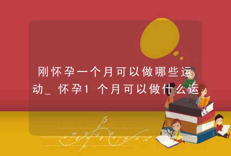 刚怀孕一个月可以做哪些运动_怀孕1个月可以做什么运动,第1张