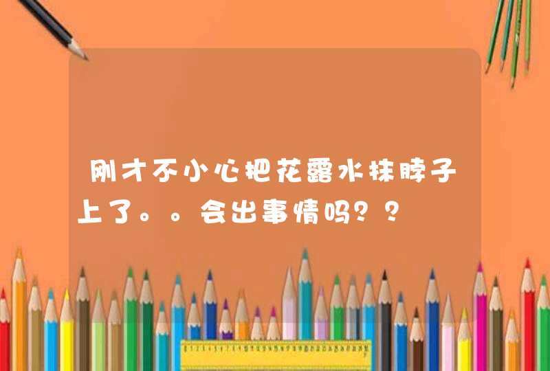 刚才不小心把花露水抹脖子上了。。会出事情吗？？,第1张