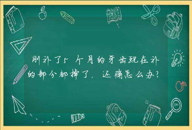 刚补了5个月的牙齿现在补的部分都掉了，还痛怎么办？,第1张