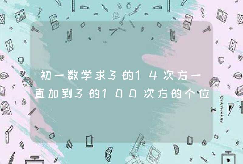 初一数学求3的14次方一直加到3的100次方的个位数字,第1张