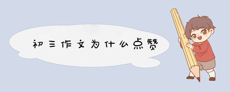 初三作文为什么点赞,第1张