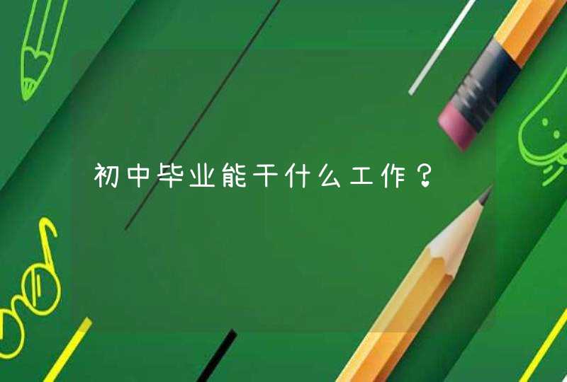 初中毕业能干什么工作？,第1张