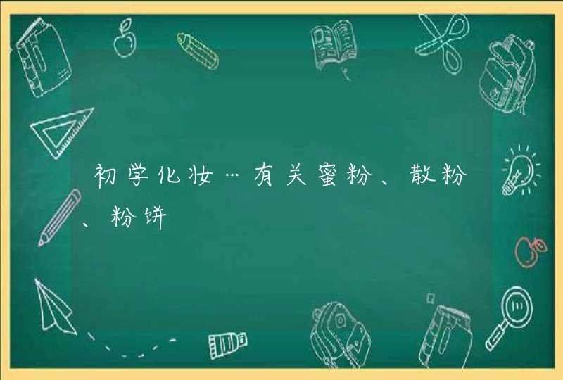 初学化妆…有关蜜粉、散粉、粉饼,第1张