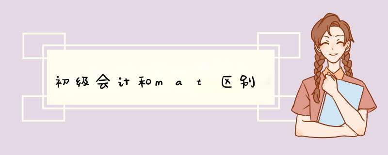 初级会计和mat区别,第1张