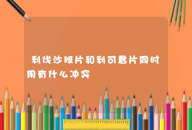 利伐沙班片和利可君片同时用有什么冲突,第1张