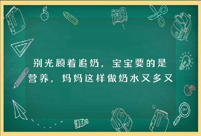 别光顾着追奶，宝宝要的是营养，妈妈这样做奶水又多又好！,第1张