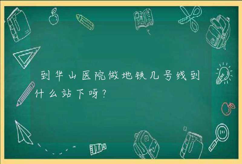 到华山医院做地铁几号线到什么站下呀?,第1张