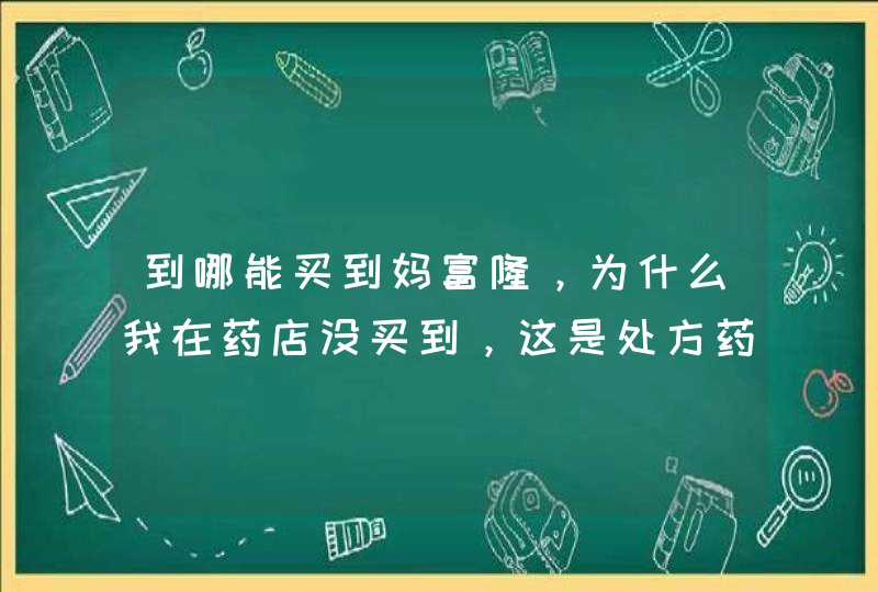 到哪能买到妈富隆，为什么我在药店没买到，这是处方药吗,第1张