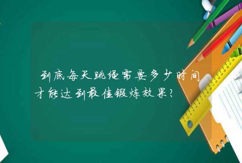 到底每天跳绳需要多少时间才能达到最佳锻炼效果？,第1张