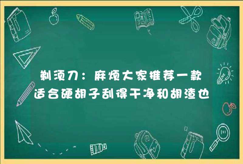 剃须刀：麻烦大家推荐一款适合硬胡子刮得干净和胡渣也能刮干净且刮不痛的剃须刀，200元以下的。谢谢！,第1张