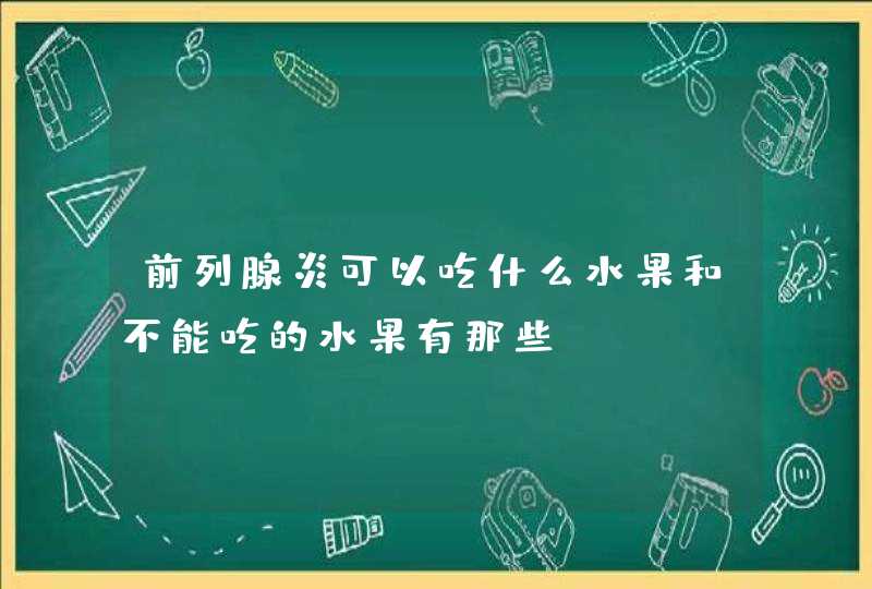 前列腺炎可以吃什么水果和不能吃的水果有那些,第1张