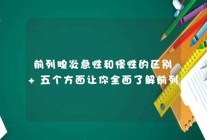 前列腺炎急性和慢性的区别 五个方面让你全面了解前列腺炎,第1张