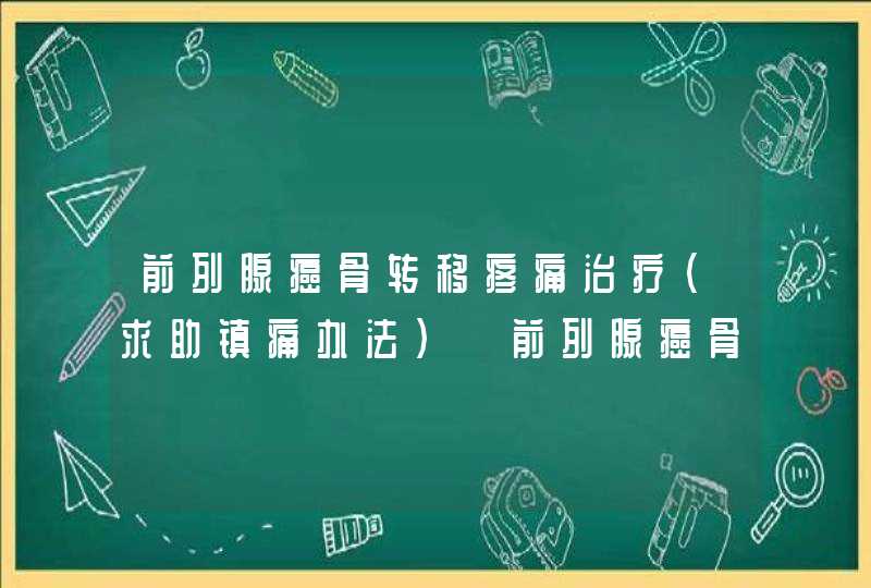 前列腺癌骨转移疼痛治疗（求助镇痛办法）【前列腺癌骨转移】,第1张